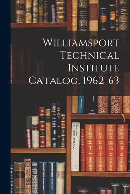 Libro Williamsport Technical Institute Catalog, 1962-63 -...