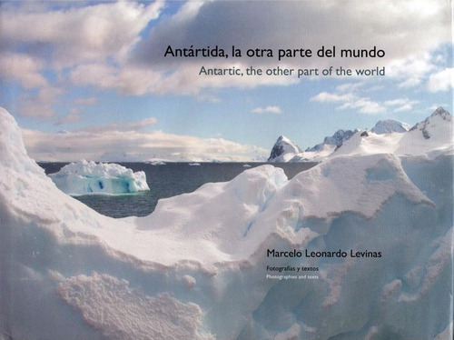LA ANTARTIDA, LA OTRA PARTE DEL MUNDO, de Marcelo Leonardo Levinas. Editorial Biblos en español, 2015