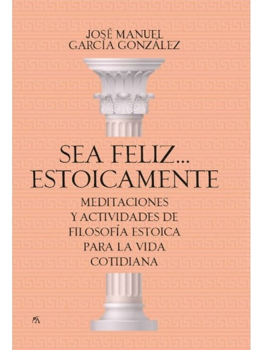 Sea Feliz Estoicamente   Meditaciones Y Actividades De F...