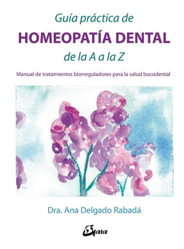 Guia Practica De Homeopatia Dental De La A A La Z. Manual De