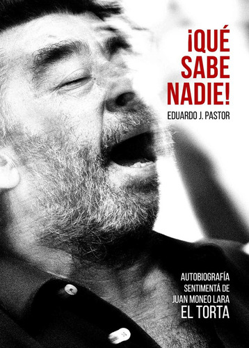 Ãâ¡que Sabe Nadie!: Autobiografía Sentimental De Juan Moneo Lara El Torta, De Pastor Rodriguez,eduardo J.. Editorial Editorial Canal De Distribucion En Español, 2024