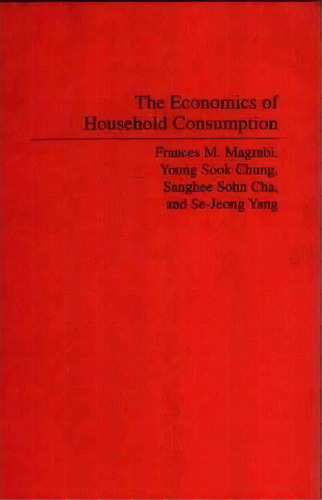 The Economics Of Household Consumption, De Frances M. Magrabi. Editorial Abc Clio, Tapa Blanda En Inglés