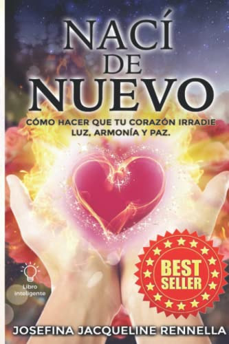 Naci De Nuevo: Como Hacer Que Tu Corazon Irradie Luz Armonia