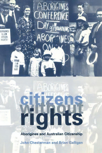 Citizens Without Rights : Aborigines And Australian Citizenship, De John Chesterman. Editorial Cambridge University Press, Tapa Blanda En Inglés