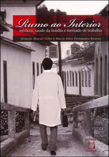 Rumo Ao Interior: Médicos, Saúde Da Família E Mercado De Trabalho, De Maciel Filho, Romulo / Fernandes Branco, Maria Alice. Editora Fiocruz, Capa Mole Em Português