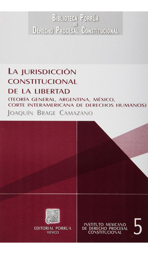 La jurisdicción constitucional de la libertad, de Brage Camazano, Joaquín. Editorial Porrúa México, tapa blanda en español, 2005