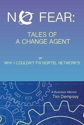 No Fear : Tales Of A Change Agent Or Why I Couldn't Fix N...
