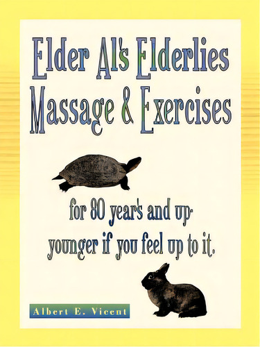 Elder Al's Elderlies Massage & Exercises: For 80 Year's And Up - Younger If You Feel Up To It., De Vicent, Albert E.. Editorial Authorhouse, Tapa Blanda En Inglés