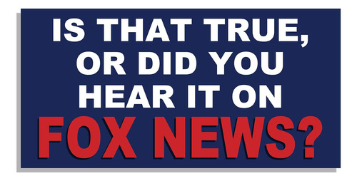 Is That True Or Did You Hear It On Fox News Bumper Sticker -