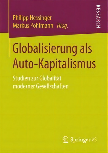 Globalisierung Als Auto-kapitalismus : Studien Zur Globalitat Moderner Gesellschaften, De Philipp Hessinger. Editorial Springer Vs, Tapa Blanda En Alemán