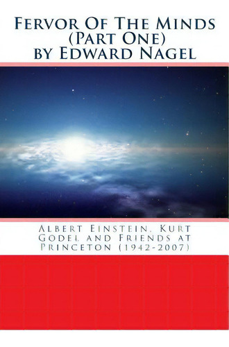 Fervor Of The Minds: Albert Einstein, Kurt Godel And Friends At Princeton (1942-2007), De Nagel, Edward. Editorial Createspace, Tapa Blanda En Inglés