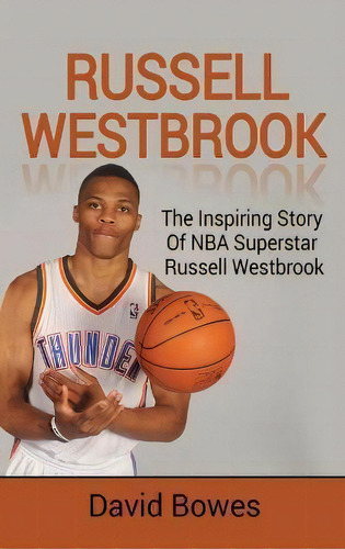 Russell Westbrook : The Inspiring Story Of Nba Superstar Russell Westbrook, De David Bowes. Editorial Ingram Publishing, Tapa Dura En Inglés