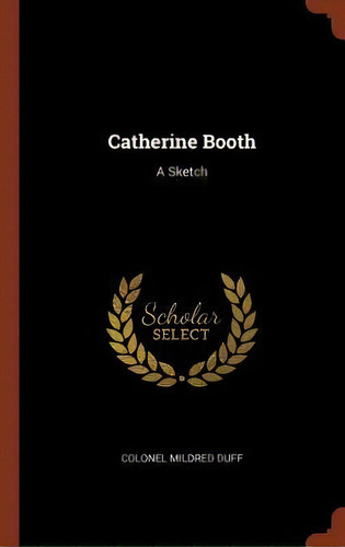 Catherine Booth : A Sketch, De Colonel Mildred Duff. Editorial Pinnacle Press, Tapa Dura En Inglés