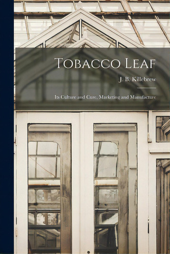 Tobacco Leaf: Its Culture And Cure, Marketing And Manufacture, De Killebrew, J. B. (joseph Buckner) 18. Editorial Hassell Street Pr, Tapa Blanda En Inglés