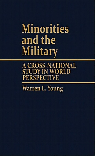 Minorities And The Military: A Cross National Study In World Perspective, De Young, Warren L.. Editorial Greenwood Pub Group, Tapa Dura En Inglés