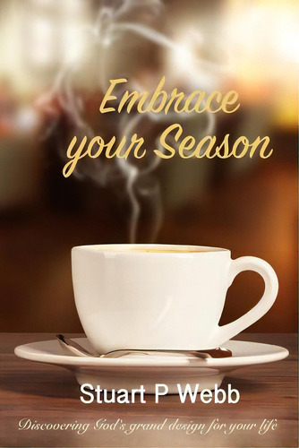 Embrace Your Season: Discovering Gods Grand Design For Your Life: Discovering God's Grand Design For Your Life, De Webb, Stuart P.., Vol. 1. Editorial Lightning Source Inc, Tapa Blanda En Inglés