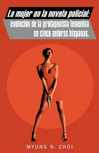 La Mujer En La Novela Policial, De Myung N Choi. Editorial Palibrio, Tapa Blanda En Español