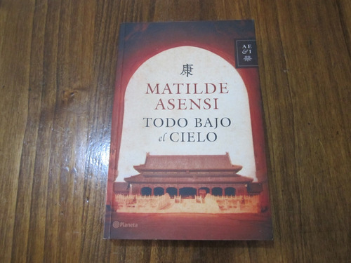 Todo Bajo El Cielo - Matilde Asensi - Ed: Planeta