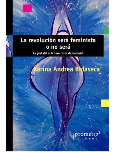 Libro La Revolucion Sera Feminista O No Sera De Karina Bidas
