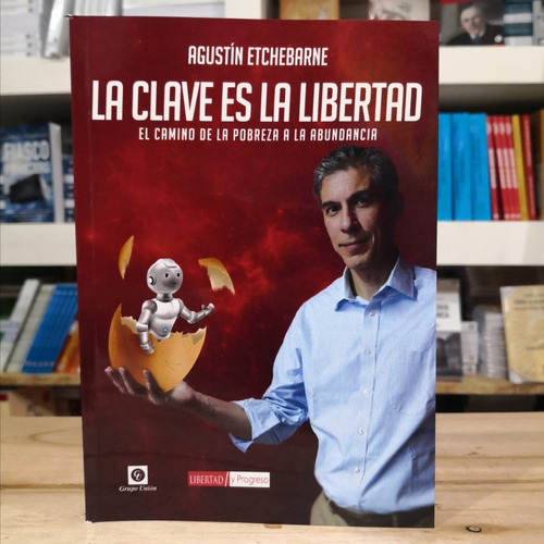 La Clave Es La Libertad Agustín Etchebarne Grupo Unión