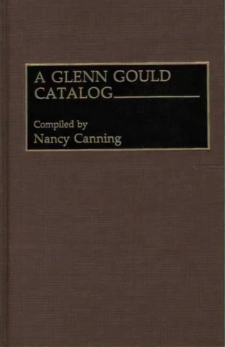 A Glenn Gould Catalog, De Nancy Canning. Editorial Abc Clio, Tapa Dura En Inglés