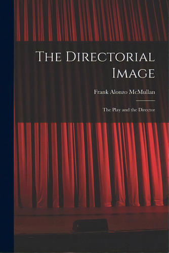 The Directorial Image: The Play And The Director, De Mcmullan, Frank Alonzo 1907-. Editorial Hassell Street Pr, Tapa Blanda En Inglés