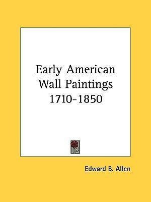 Early American Wall Paintings 1710-1850 - Edward B Allen