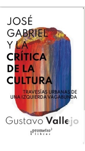 Jose Gabriel Y La Critica De La Cultura - Gustavo Vallejo
