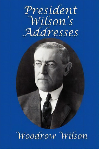 President Wilson's Addresses, De Woodrow Wilson. Editorial Gray Rabbit Publishing, Tapa Blanda En Inglés