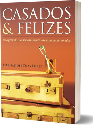 Casados & Felizes: Não Permita Que Seu Casamento Vire Uma Mala Sem Alça, De Lopes, Hernandes Dias. Editora Hagnos, Capa Mole Em Português