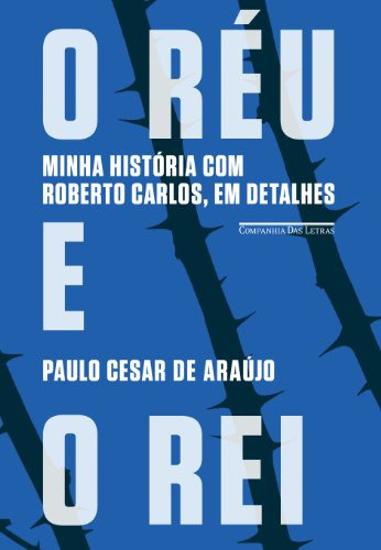 Livro O Réu E O Rei - Minha História Com Roberto Carlos Em Detalhes - Araújo, Paulo Cesar De [2014]