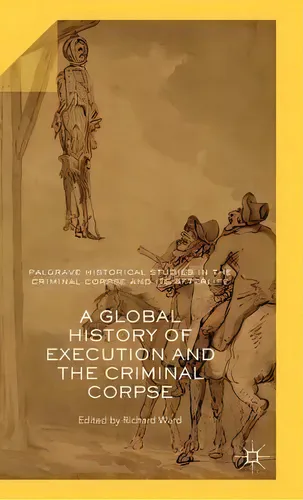A Global History Of Execution And The Criminal Corpse, De Richard Ward. Editorial Palgrave Macmillan En Inglés