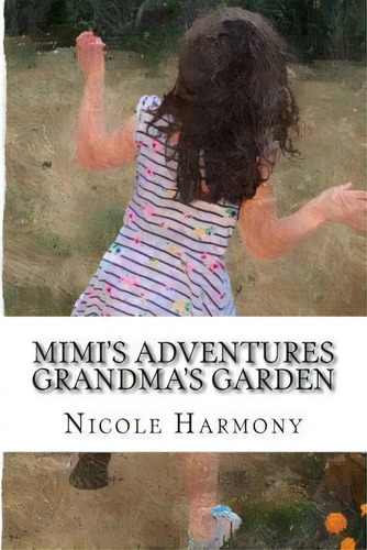 Mimi's Adventures - Grandma's Garden, De Nicole Harmony. Editorial Createspace Independent Publishing Platform, Tapa Blanda En Inglés