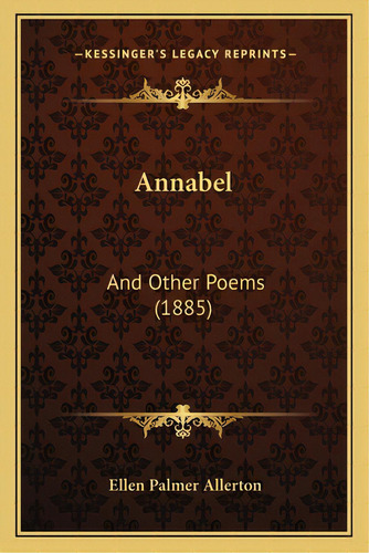 Annabel: And Other Poems (1885), De Allerton, Ellen Palmer. Editorial Kessinger Pub Llc, Tapa Blanda En Inglés