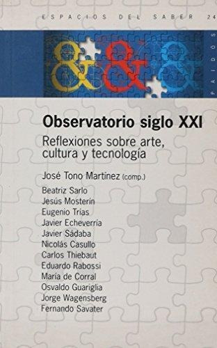 Observatoriao Siglo Xxi. Reflexiones Sobre Arte, Cultura Y Tecnología, De Tono Martíez, José. Editorial Paidós, Tapa Blanda En Español, 2005