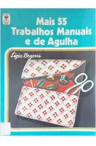 Comprar Livro Mais 55 Trabalhos Manuais E De Agulha - Lígia Begossi [1979]