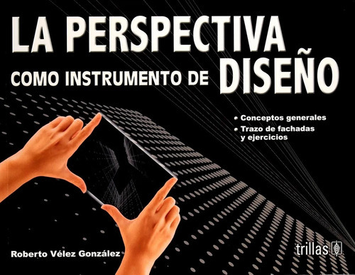 La Perspectiva Como Instrumento De Diseño, De Velez Gonzalez, Roberto., Vol. 2. Editorial Trillas, Tapa Blanda En Español, 2016