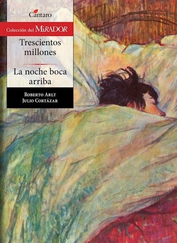 Trescientos Millones - La Noche Boca Arriba - Arlt, Cortazar