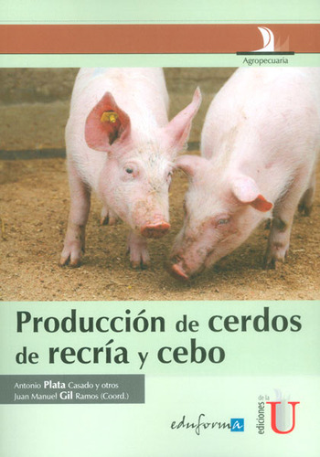 Producción De Cerdos De Recría Y Cebo, De Antonio Plata Casado, Juan Manuel Gil. Editorial Ediciones De La U, Tapa Dura, Edición 2015 En Español