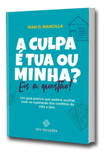 Livro - A Culpa É Tua Ou Minha Eis A Questão, De Ivan D. Mancilla. Editora Adv Soluções, Capa Mole Em Português, 2020