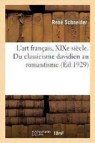 L'art Francais, Xixe Siecle. Du Classicisme Davidien Au Romantisme, De Schneider-r. Editorial Hachette Livre - Bnf, Tapa Blanda En Francés