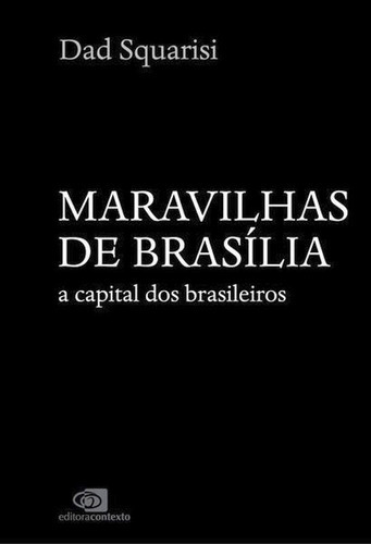 Maravilhas De Brasília: A Capital Dos Brasileiros, De Squarisi, Dad. Editora Contexto, Capa Mole Em Português