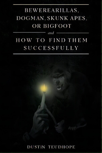 Bewerearillas, Dogman, Skunk Apes, Or Bigfoot And How To Find Them Successfully, De Teudhope, Dustin. Editorial Christian Faith Pub Inc, Tapa Blanda En Inglés