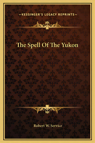 The Spell Of The Yukon, De Service, Robert W.. Editorial Kessinger Pub Llc, Tapa Dura En Inglés