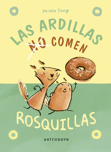 LAS ARDILLAS NO COMEN ROSQUILLAS, de MIKA SONG. Editorial NORMA EDITORIAL, S.A., tapa dura en español