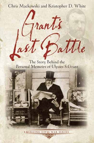 Grantøs Last Battle: The Story Behind The Personal Memoirs Of Ulysses S. Grant (emerging Civil War Series), De Mackowski Phd, Chris. Editorial Savas Beatie, Tapa Blanda En Inglés