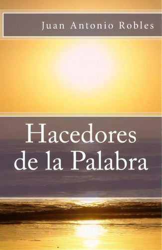 Hacedores De La Palabra, De Juan Antonio Robles. Editorial Createspace Independent Publishing Platform, Tapa Blanda En Español