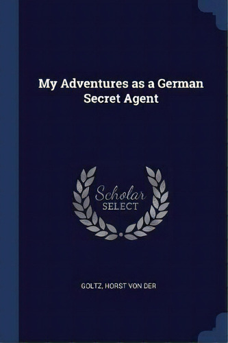 My Adventures As A German Secret Agent, De Horst Von Der Goltz. Editorial Sagwan Press, Tapa Blanda En Inglés