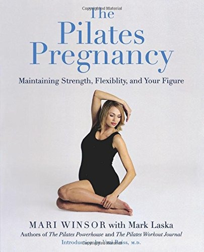 The Pilates Pregnancy Maintaining Strength, Flexibility, And