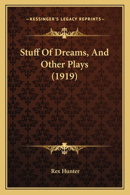 Libro Stuff Of Dreams, And Other Plays (1919) - Hunter, Rex